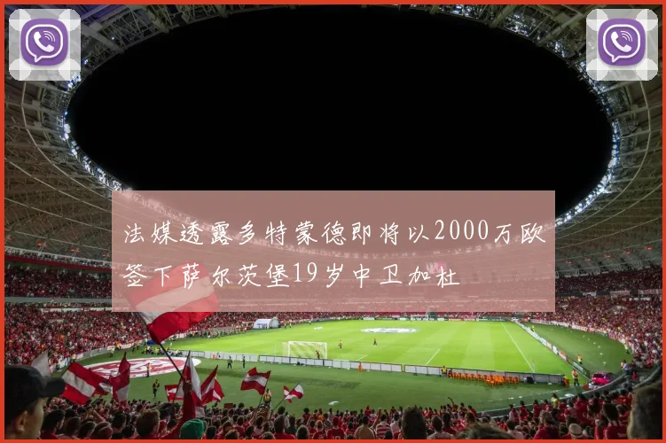 法媒透露多特蒙德即将以2000万欧签下萨尔茨堡19岁中卫加杜