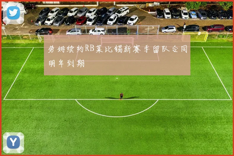 劳姆续约RB莱比锡新赛季留队合同明年到期